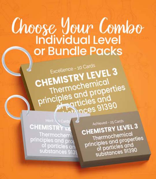 Level 3 Chemistry - Thermochemical principles and properties of particles and substances 91390